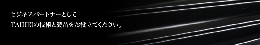 �r�W�l�X�p�[�g�i�[�Ƃ��� TAIHEI�̋Z�p�Ɛ��i�����𗧂Ă��������B 