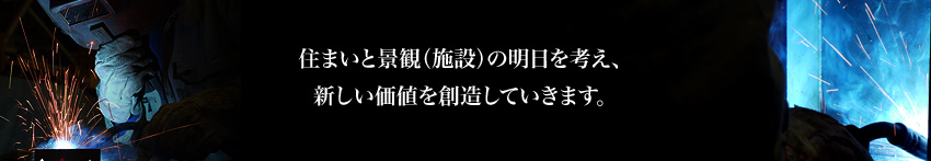 住まいと景観(施設)の明日を考え、 新しい価値を創造していきます。